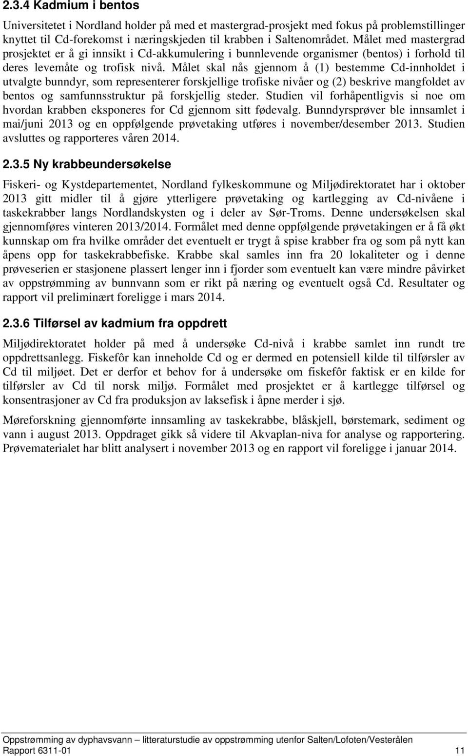 Målet skal nås gjennom å (1) bestemme Cd-innholdet i utvalgte bunndyr, som representerer forskjellige trofiske nivåer og (2) beskrive mangfoldet av bentos og samfunnsstruktur på forskjellig steder.