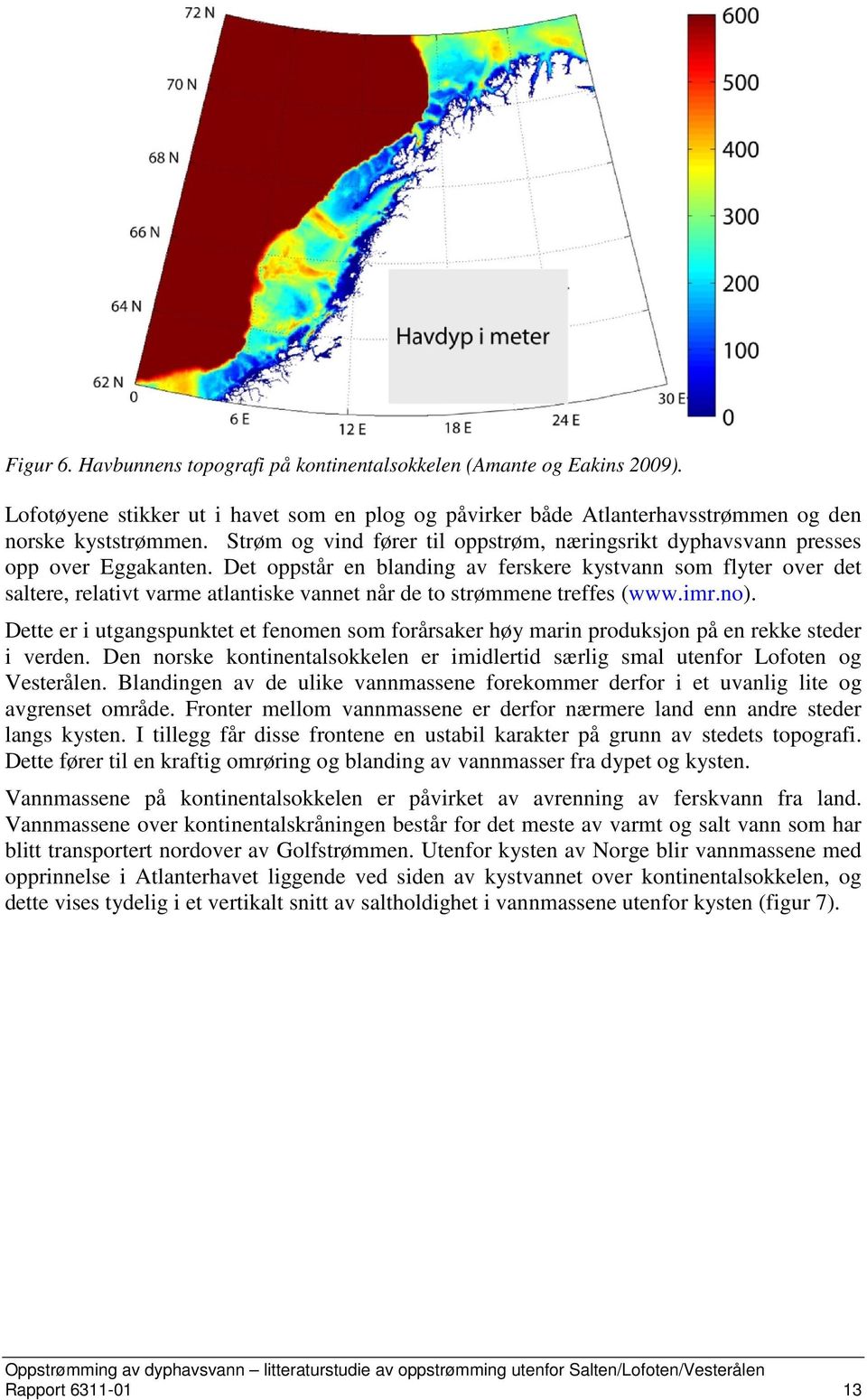 Det oppstår en blanding av ferskere kystvann som flyter over det saltere, relativt varme atlantiske vannet når de to strømmene treffes (www.imr.no).