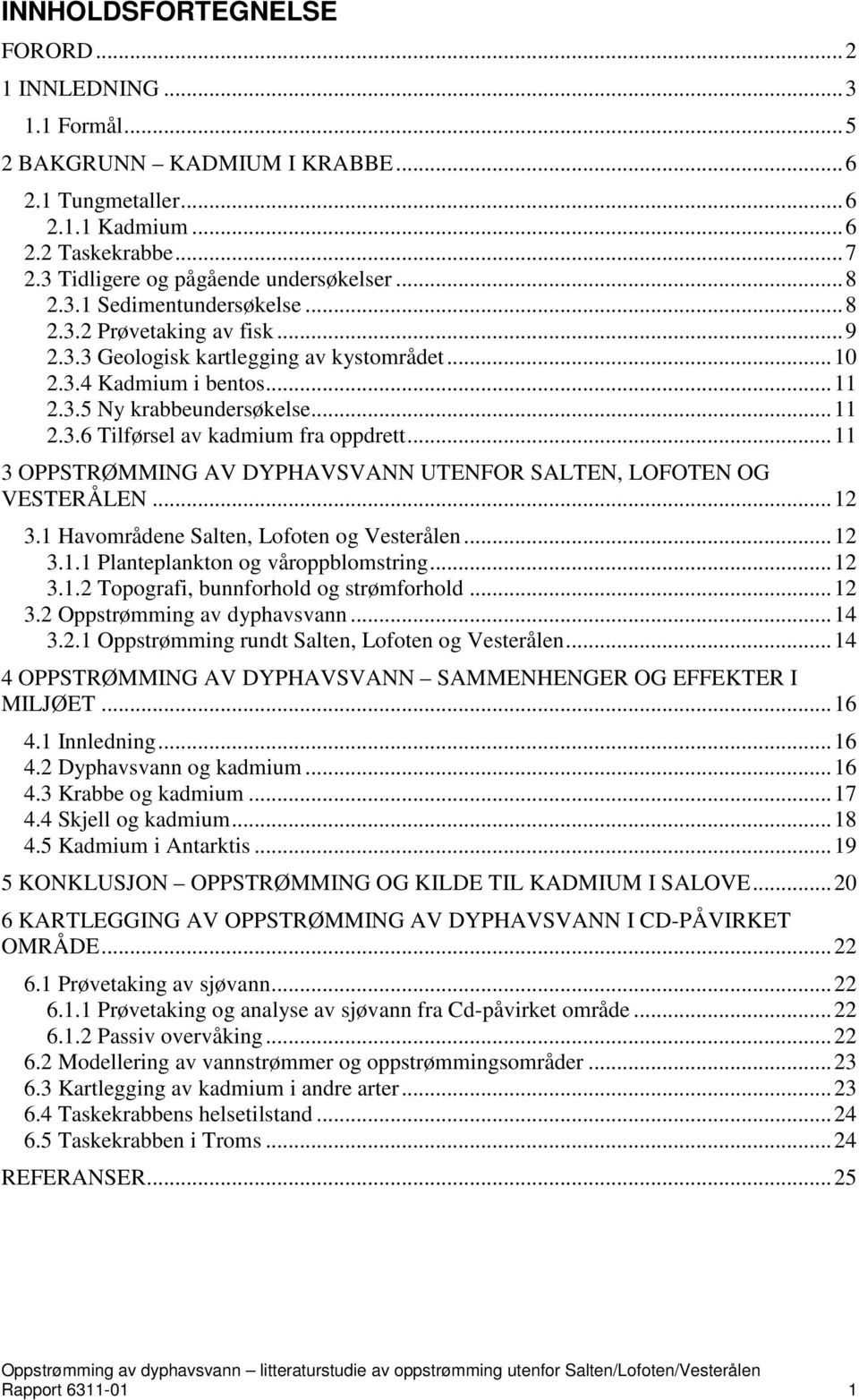 .. 11 2.3.6 Tilførsel av kadmium fra oppdrett... 11 3 OPPSTRØMMING AV DYPHAVSVANN UTENFOR SALTEN, LOFOTEN OG VESTERÅLEN... 12 3.1 Havområdene Salten, Lofoten og Vesterålen... 12 3.1.1 Planteplankton og våroppblomstring.