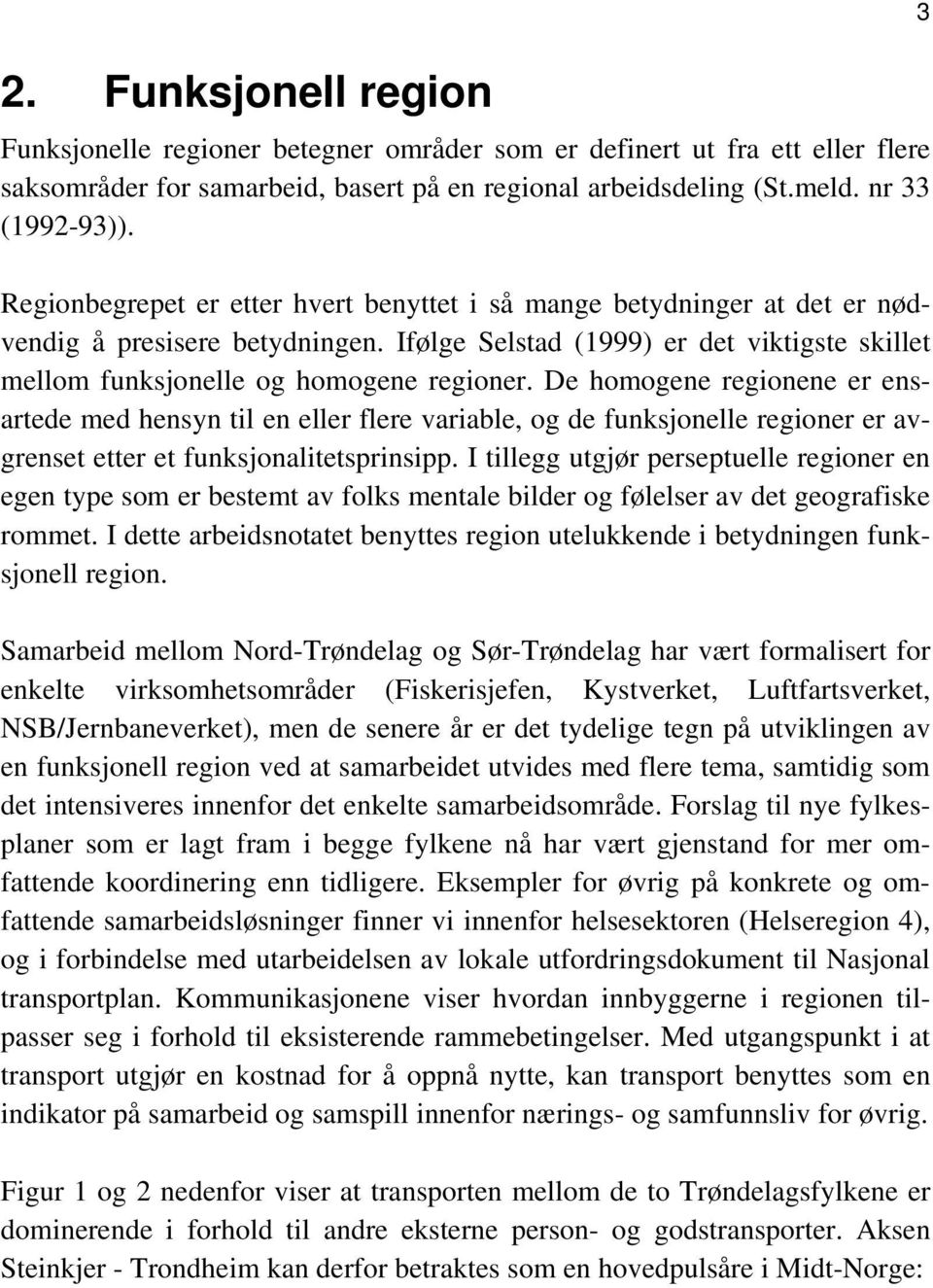 De homogene regionene er ensartede med hensyn til en eller flere variable, og de funksjonelle regioner er avgrenset etter et funksjonalitetsprinsipp.