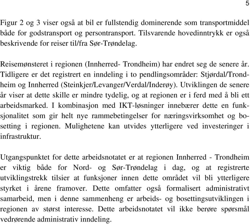 Tidligere er det registrert en inndeling i to pendlingsområder: Stjørdal/Trondheim og Innherred (Steinkjer/Levanger/Verdal/Inderøy).