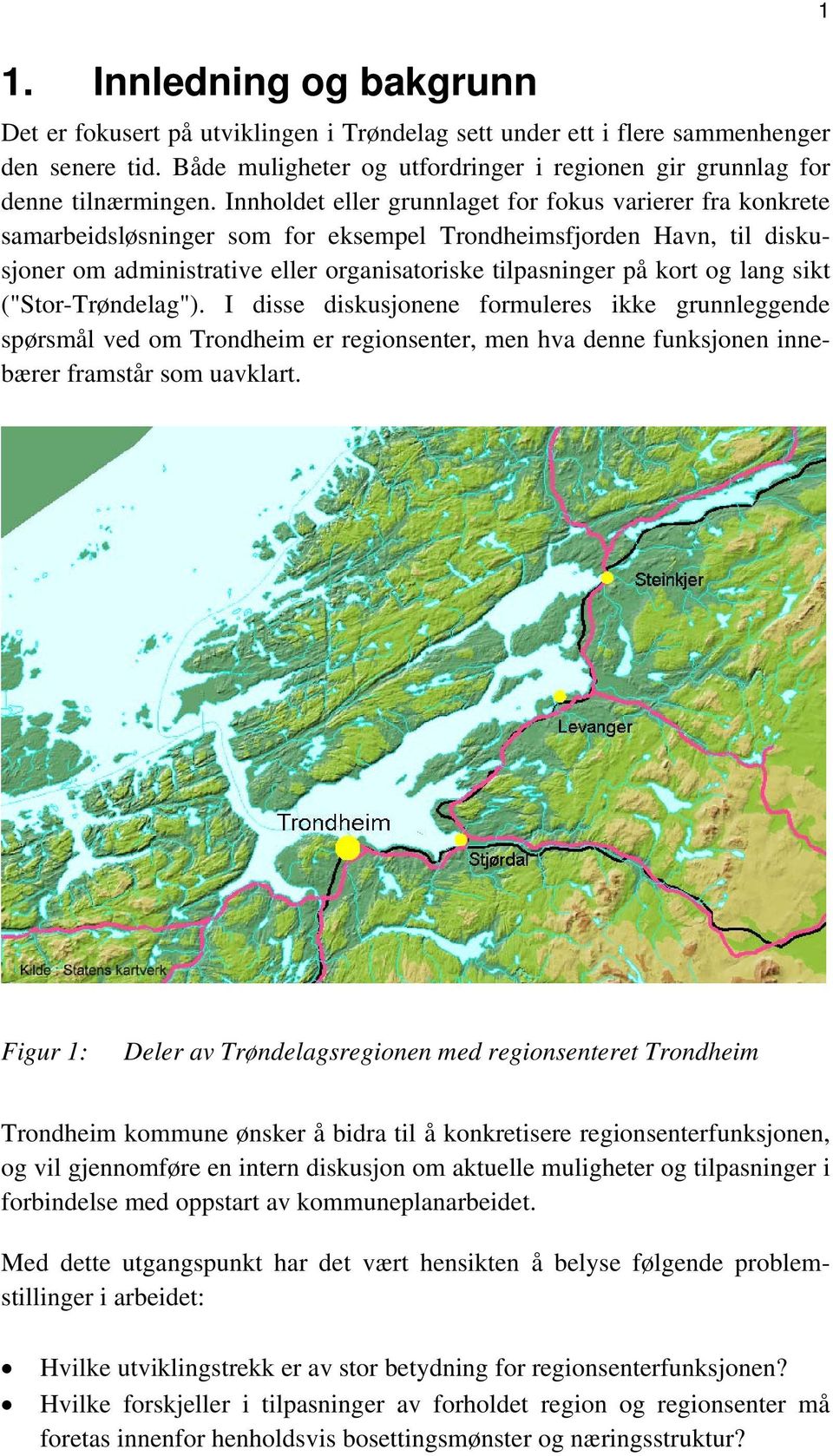 lang sikt ("Stor-Trøndelag"). I disse diskusjonene formuleres ikke grunnleggende spørsmål ved om Trondheim er regionsenter, men hva denne funksjonen innebærer framstår som uavklart.
