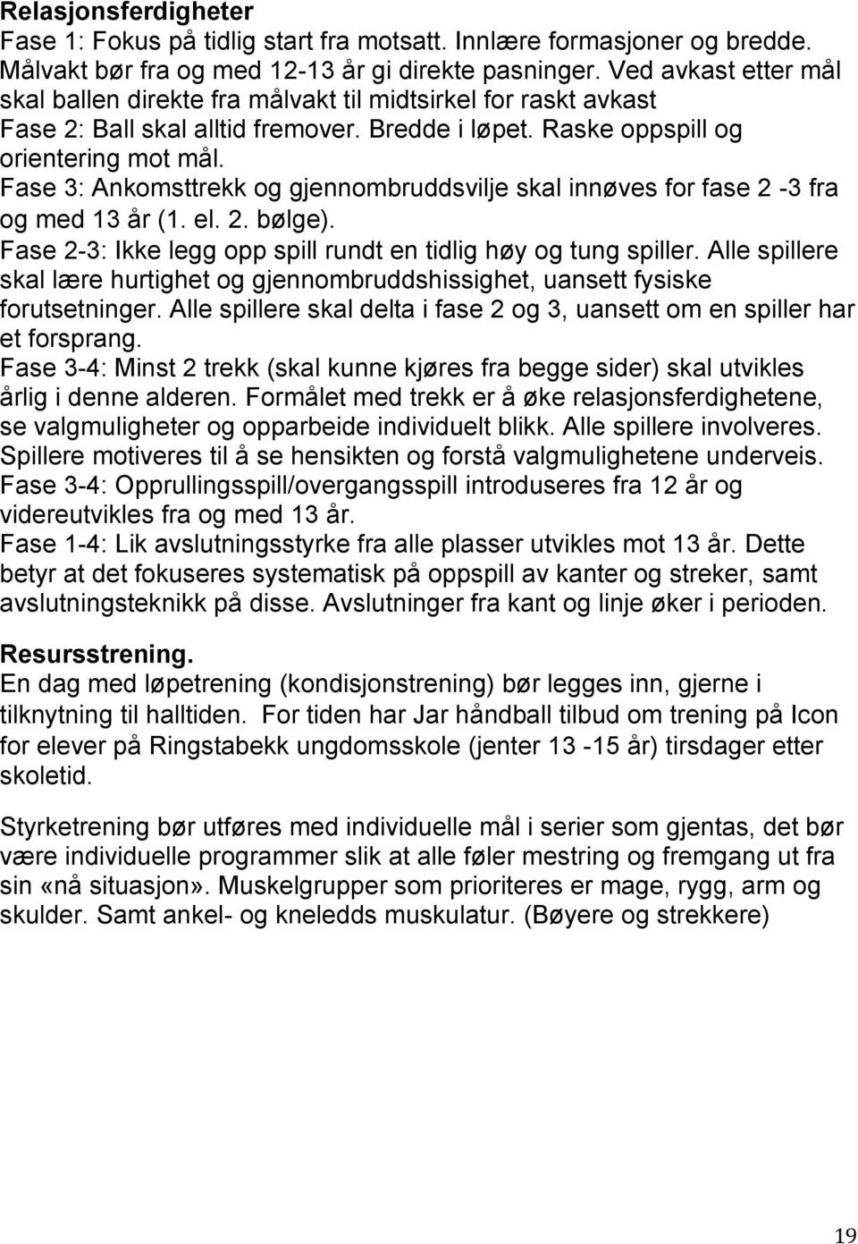 Fase 3: Ankomsttrekk og gjennombruddsvilje skal innøves for fase 2-3 fra og med 13 år (1. el. 2. bølge). Fase 2-3: Ikke legg opp spill rundt en tidlig høy og tung spiller.