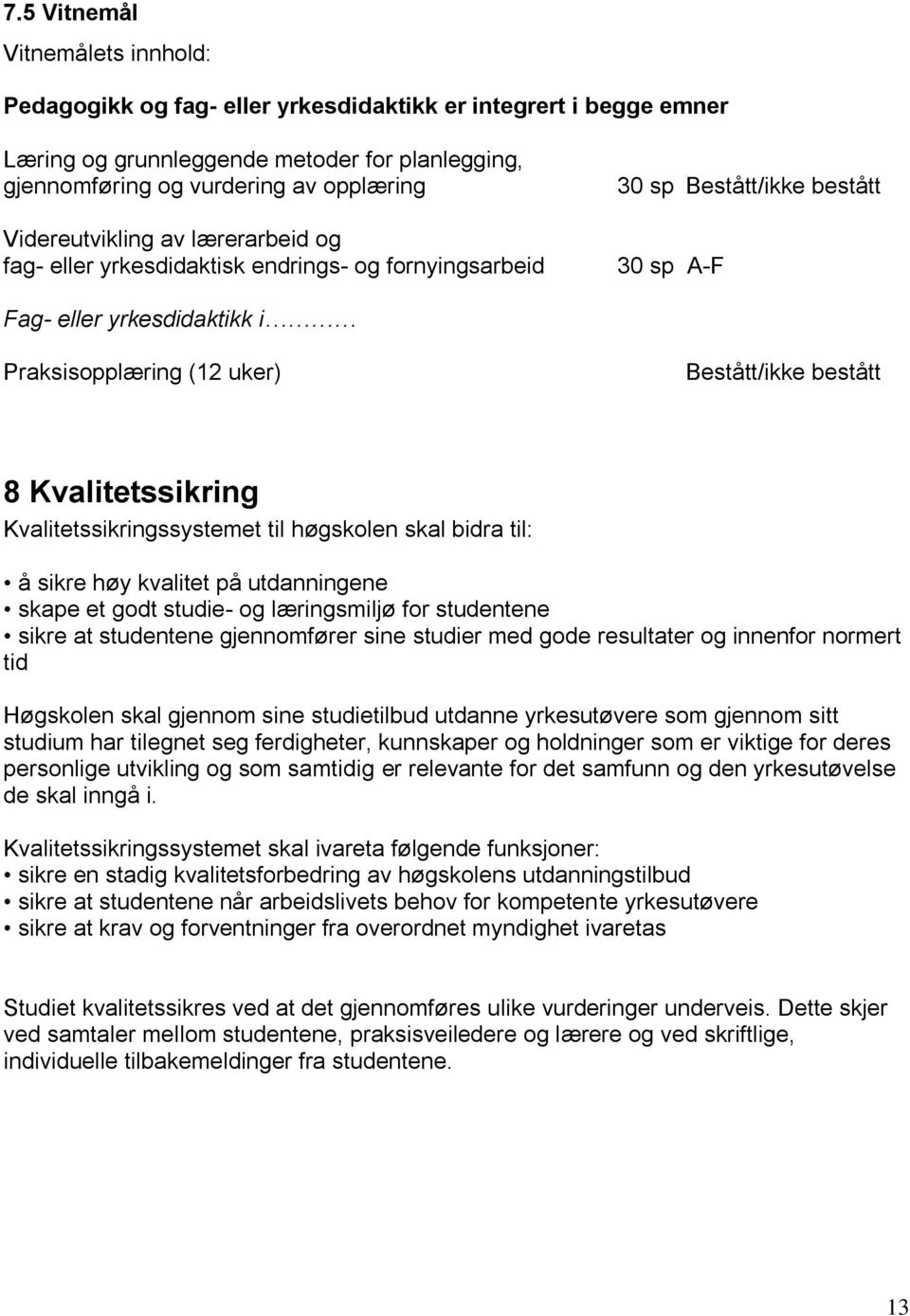 bestått 8 Kvalitetssikring Kvalitetssikringssystemet til høgskolen skal bidra til: å sikre høy kvalitet på utdanningene skape et godt studie- og læringsmiljø for studentene sikre at studentene