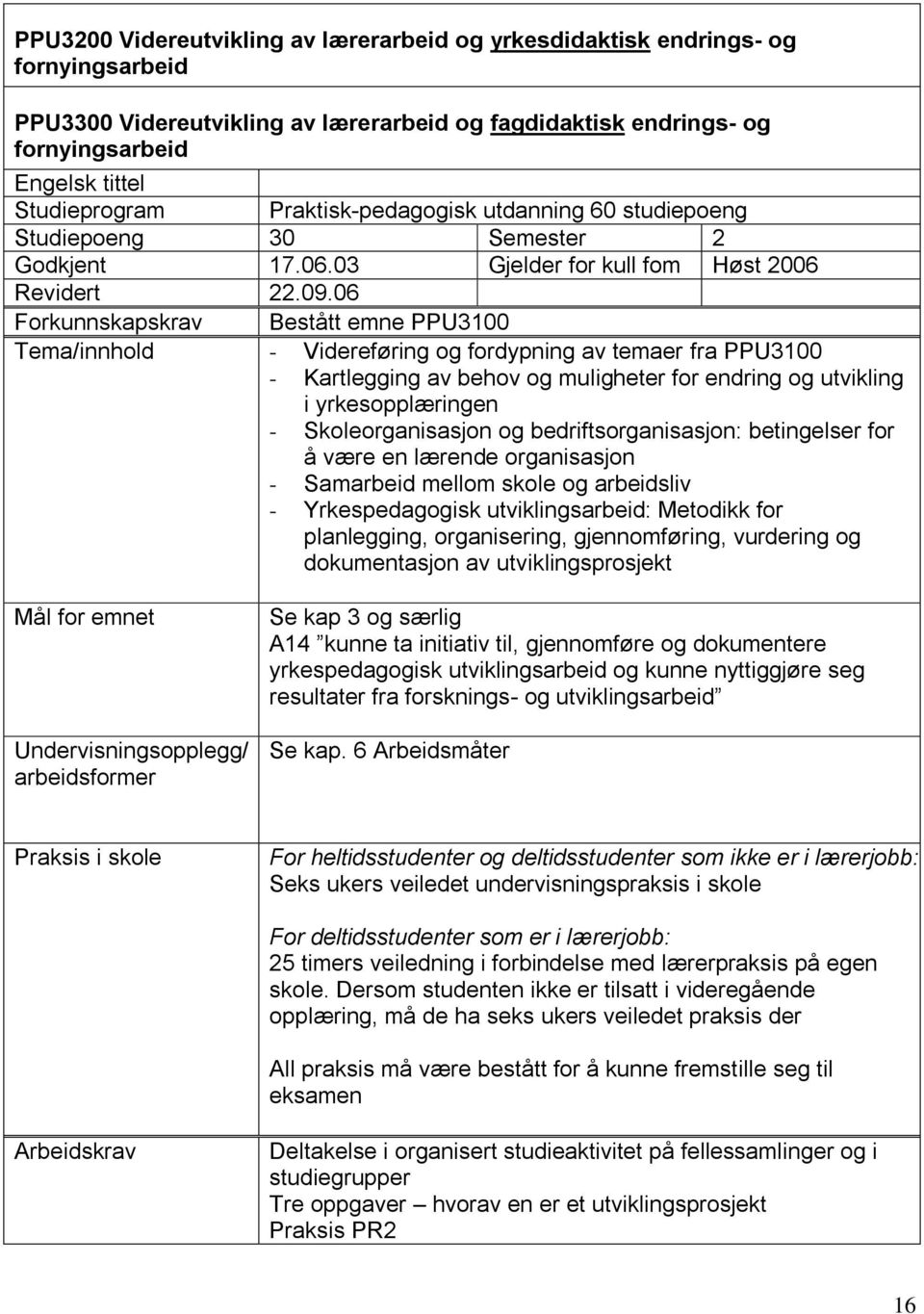 06 Forkunnskapskrav Bestått emne PPU3100 Tema/innhold - Videreføring og fordypning av temaer fra PPU3100 - Kartlegging av behov og muligheter for endring og utvikling i yrkesopplæringen -