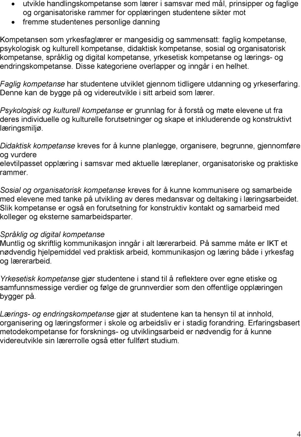 yrkesetisk kompetanse og lærings- og endringskompetanse. Disse kategoriene overlapper og inngår i en helhet. Faglig kompetanse har studentene utviklet gjennom tidligere utdanning og yrkeserfaring.