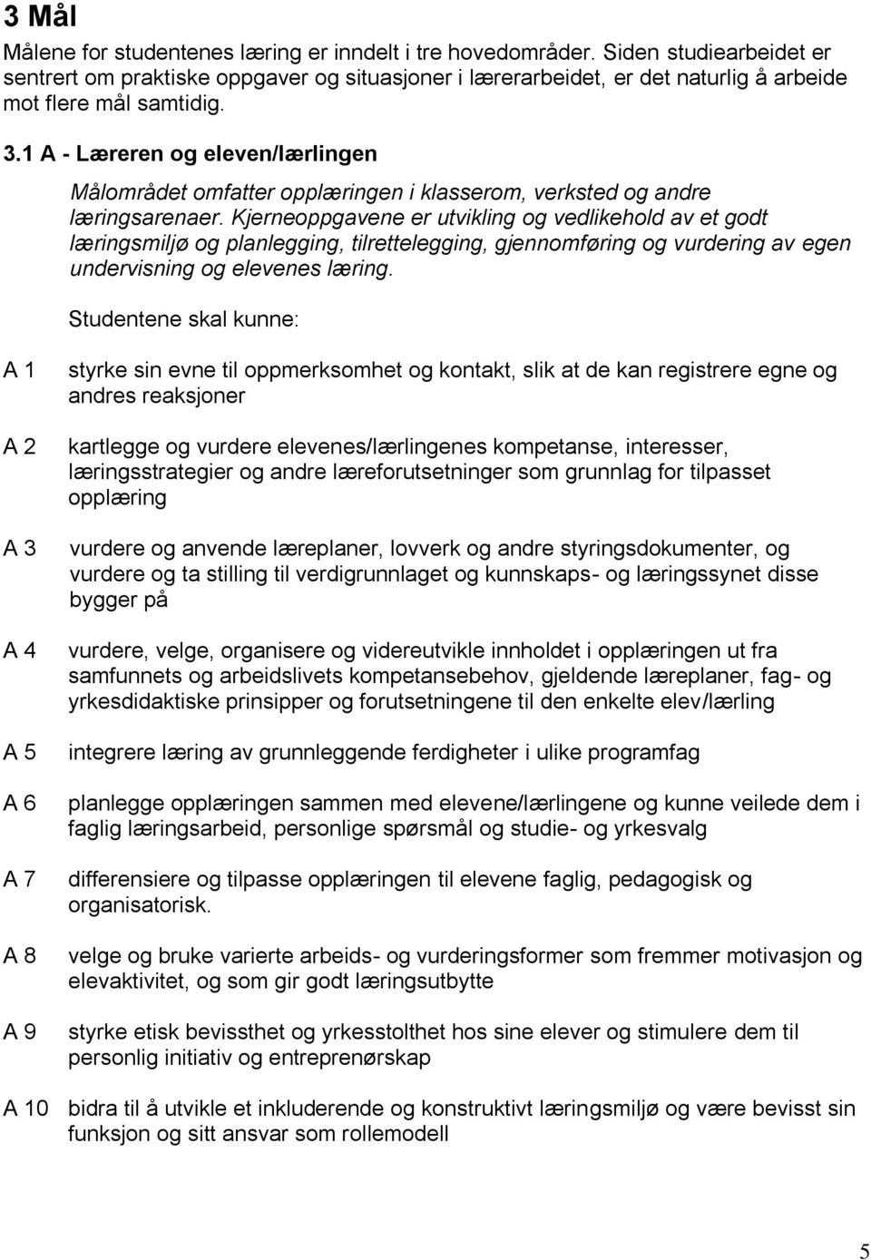 1 A - Læreren og eleven/lærlingen Målområdet omfatter opplæringen i klasserom, verksted og andre læringsarenaer.