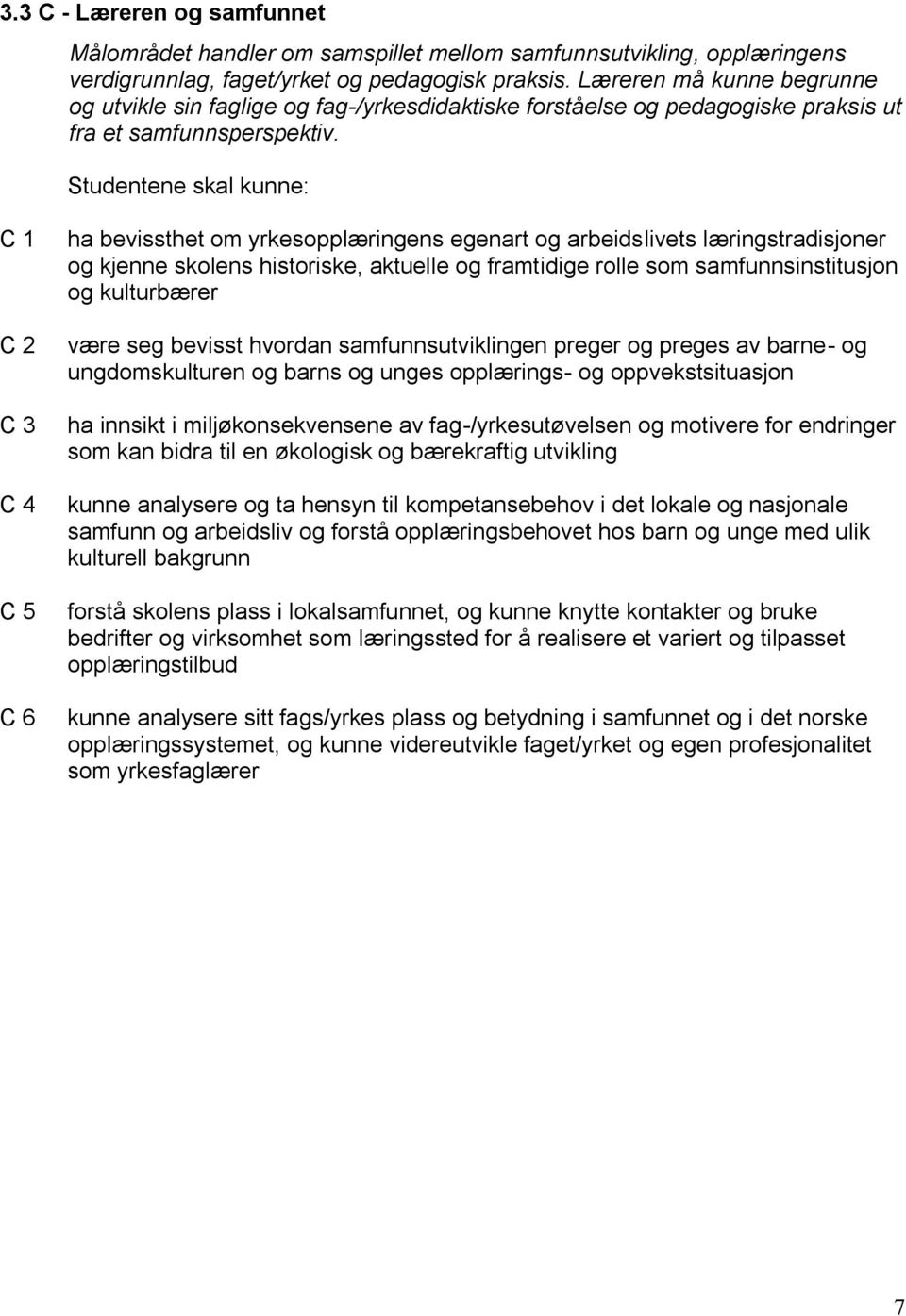 Studentene skal kunne: C 1 C 2 C 3 C 4 C 5 C 6 ha bevissthet om yrkesopplæringens egenart og arbeidslivets læringstradisjoner og kjenne skolens historiske, aktuelle og framtidige rolle som