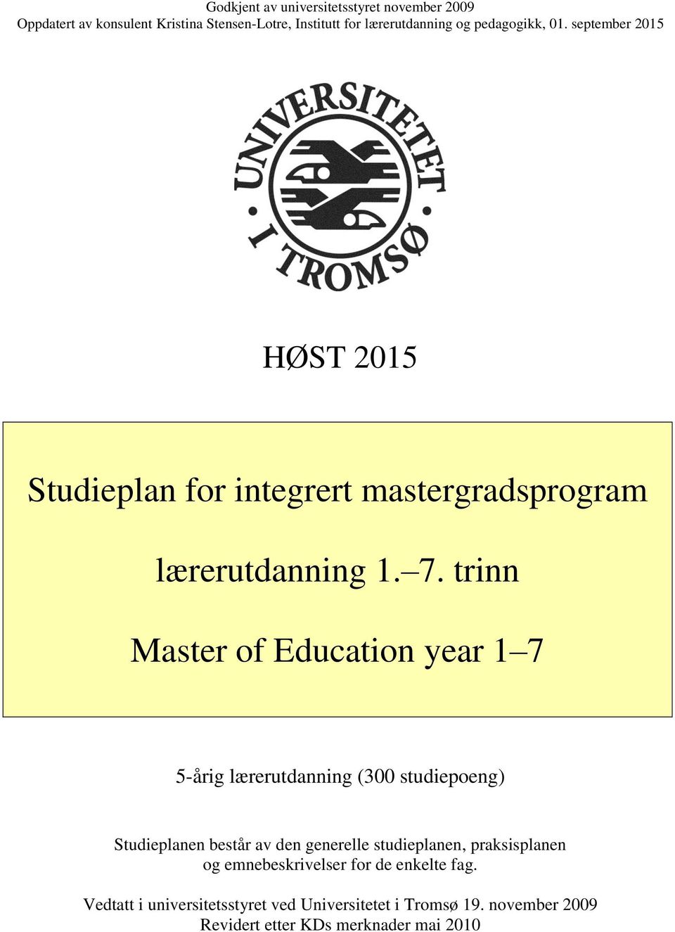 trinn Master of Education year 1 7 5-årig lærerutdanning (300 studiepoeng) Studieplanen består av den generelle studieplanen,