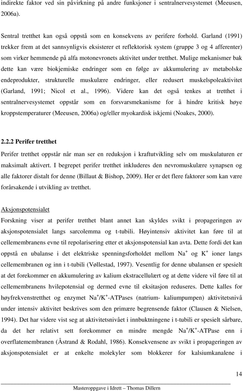 Mulige mekanismer bak dette kan være biokjemiske endringer som en følge av akkumulering av metabolske endeprodukter, strukturelle muskulære endringer, eller redusert muskelspoleaktivitet (Garland,