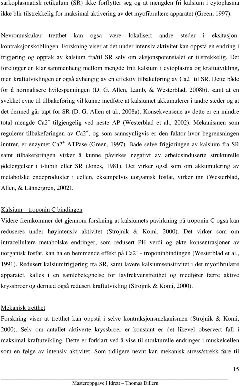 Forskning viser at det under intensiv aktivitet kan oppstå en endring i frigjøring og opptak av kalsium fra/til SR selv om aksjonspotensialet er tilstrekkelig.