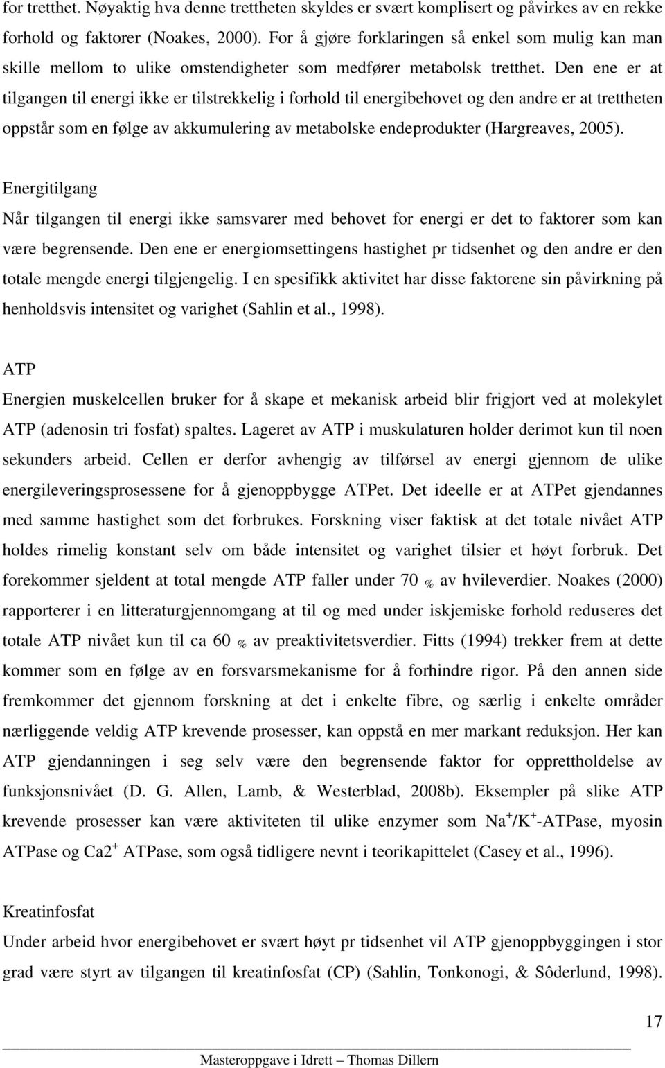 Den ene er at tilgangen til energi ikke er tilstrekkelig i forhold til energibehovet og den andre er at trettheten oppstår som en følge av akkumulering av metabolske endeprodukter (Hargreaves, 2005).