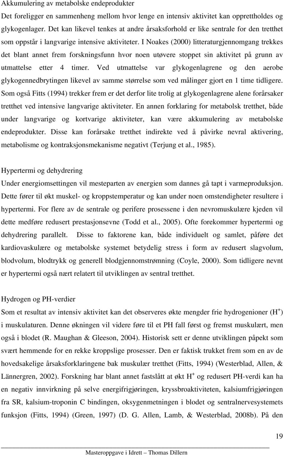 I Noakes (2000) litteraturgjennomgang trekkes det blant annet frem forskningsfunn hvor noen utøvere stoppet sin aktivitet på grunn av utmattelse etter 4 timer.