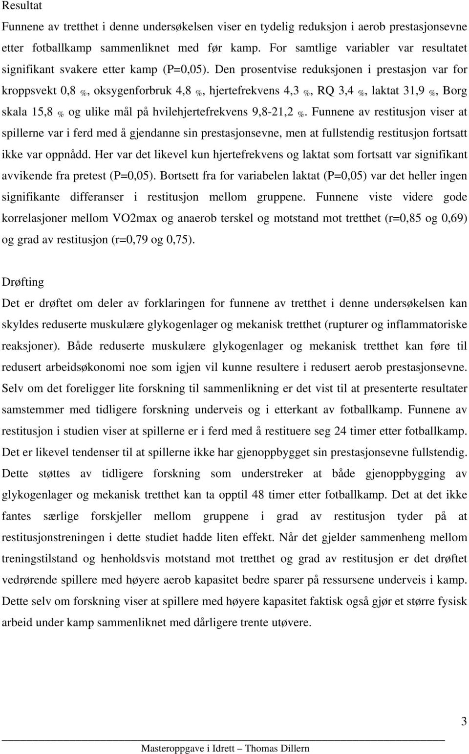 Den prosentvise reduksjonen i prestasjon var for kroppsvekt 0,8 %, oksygenforbruk 4,8 %, hjertefrekvens 4,3 %, RQ 3,4 %, laktat 31,9 %, Borg skala 15,8 % og ulike mål på hvilehjertefrekvens 9,8-21,2