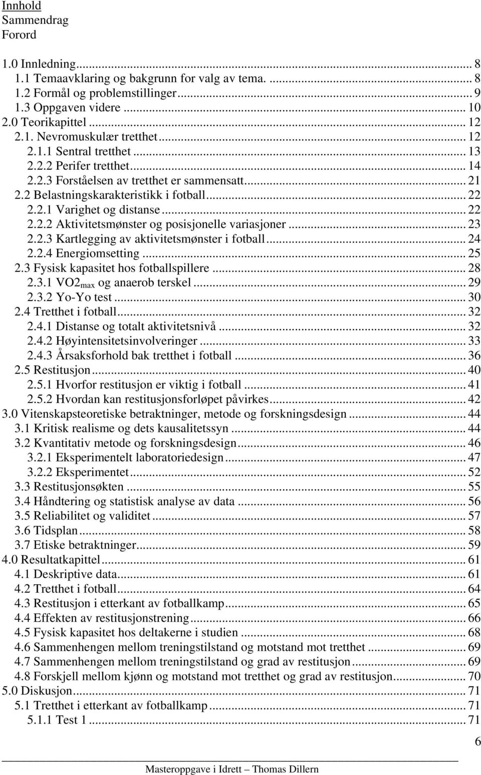 .. 23 2.2.3 Kartlegging av aktivitetsmønster i fotball... 24 2.2.4 Energiomsetting... 25 2.3 Fysisk kapasitet hos fotballspillere... 28 2.3.1 VO2 max og anaerob terskel... 29 2.3.2 Yo-Yo test... 30 2.