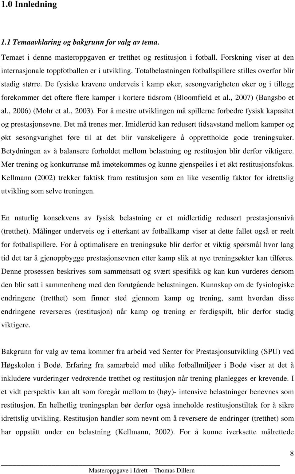 De fysiske kravene underveis i kamp øker, sesongvarigheten øker og i tillegg forekommer det oftere flere kamper i kortere tidsrom (Bloomfield et al., 2007) (Bangsbo et al., 2006) (Mohr et al., 2003).