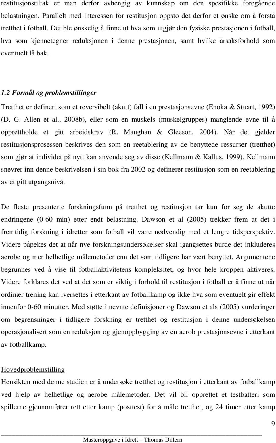 2 Formål og problemstillinger Tretthet er definert som et reversibelt (akutt) fall i en prestasjonsevne (Enoka & Stuart, 1992) (D. G. Allen et al.