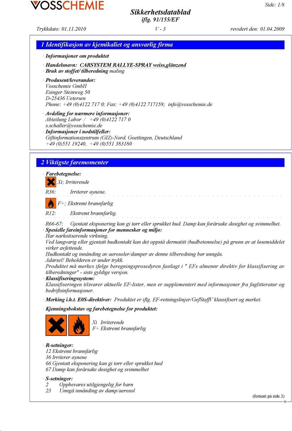 de Informasjoner i nødstilfeller: Giftinformationszentrum (GIZ)-ord, Goettingen, Deutschland +49 (0)551 19240, +49 (0)551 383180 2 Viktigste faremomenter Farebetegnelse: Xi; Irriterende R36: