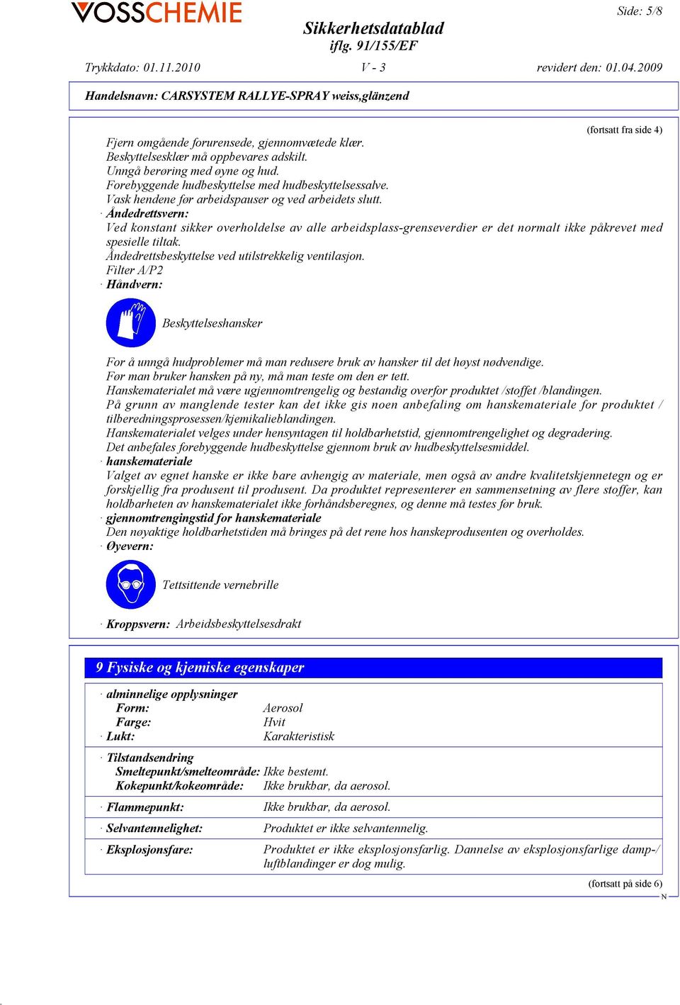 Åndedrettsvern: Ved konstant sikker overholdelse av alle arbeidsplass-grenseverdier er det normalt ikke påkrevet med spesielle tiltak. Åndedrettsbeskyttelse ved utilstrekkelig ventilasjon.