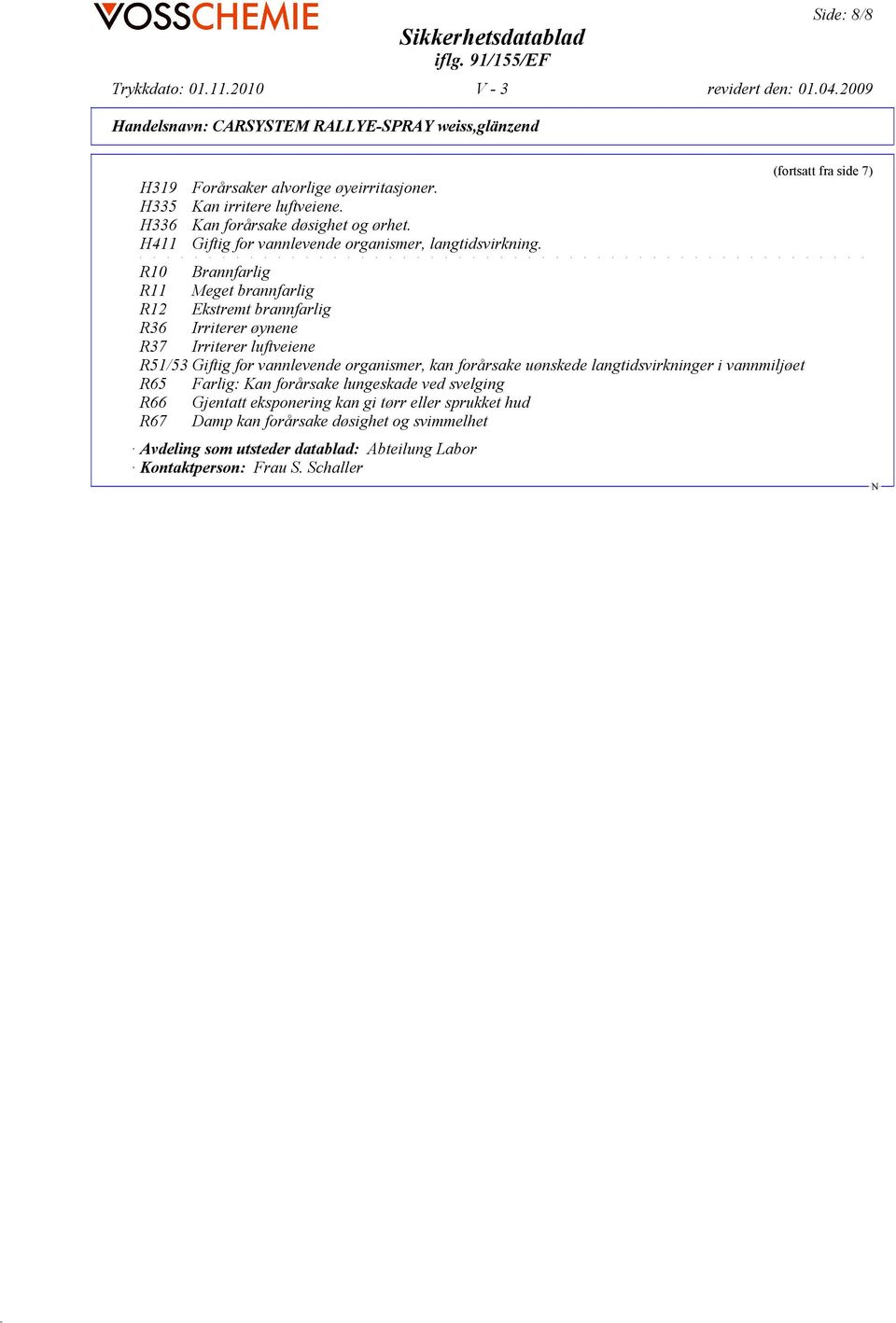 R10 Brannfarlig R11 Meget brannfarlig R12 Ekstremt brannfarlig R36 Irriterer øynene R37 Irriterer luftveiene R51/53 Giftig for vannlevende organismer, kan