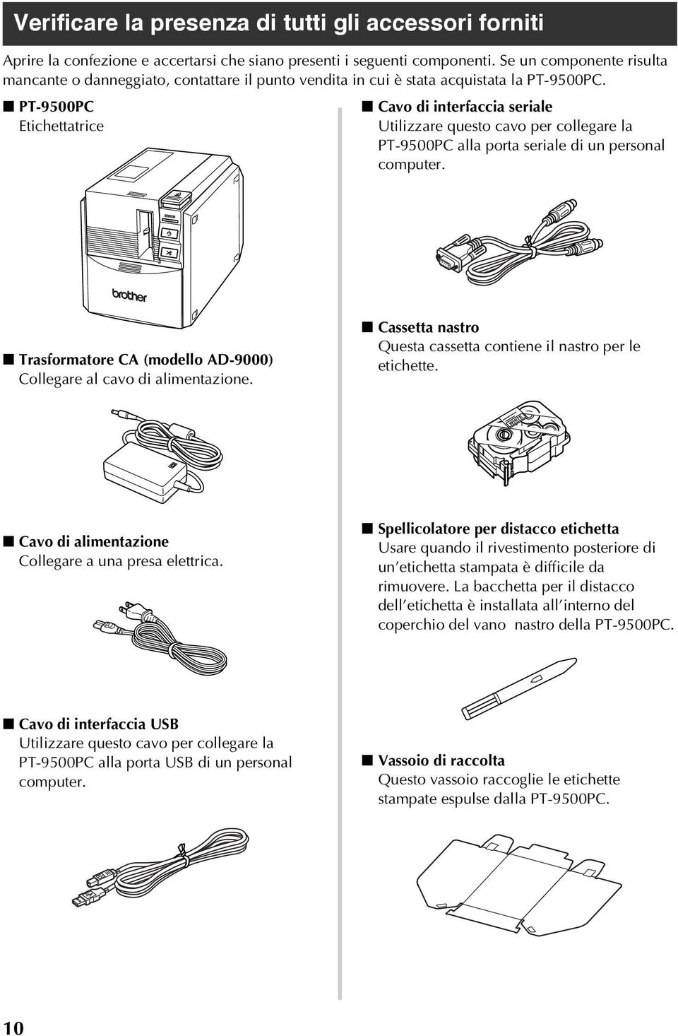 PT-9500PC Etichettatrice Cavo di interfaccia seriale Utilizzare questo cavo per collegare la PT-9500PC alla porta seriale di un personal computer.