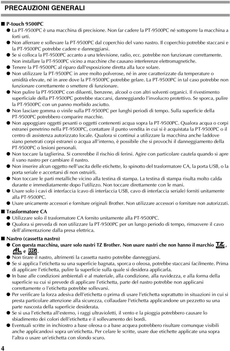 Se si colloca la PT-9500PC accanto a una televisione, radio, ecc. potrebbe non funzionare correttamente. Non installare la PT-9500PC vicino a macchine che causano interferenze elettromagnetiche.