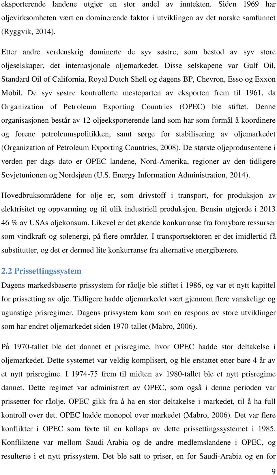 Disse selskapene var Gulf Oil, Standard Oil of California, Royal Dutch Shell og dagens BP, Chevron, Esso og Exxon Mobil.