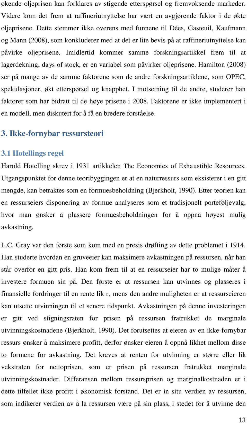 Imidlertid kommer samme forskningsartikkel frem til at lagerdekning, days of stock, er en variabel som påvirker oljeprisene.