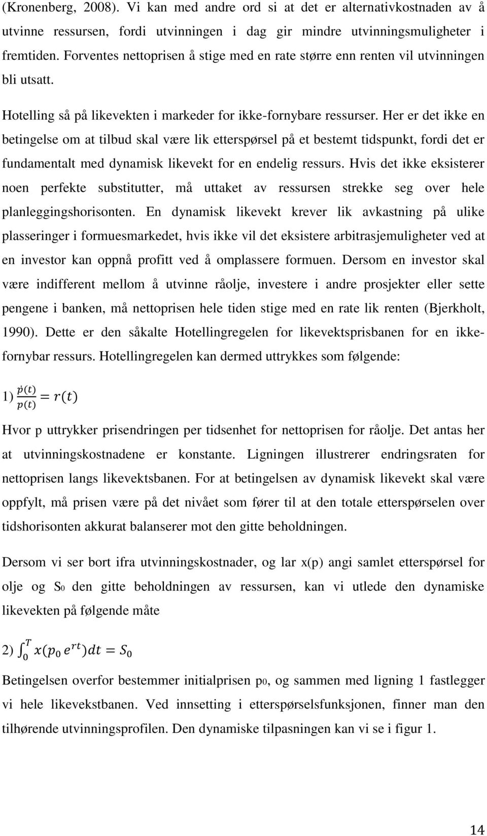 Her er det ikke en betingelse om at tilbud skal være lik etterspørsel på et bestemt tidspunkt, fordi det er fundamentalt med dynamisk likevekt for en endelig ressurs.