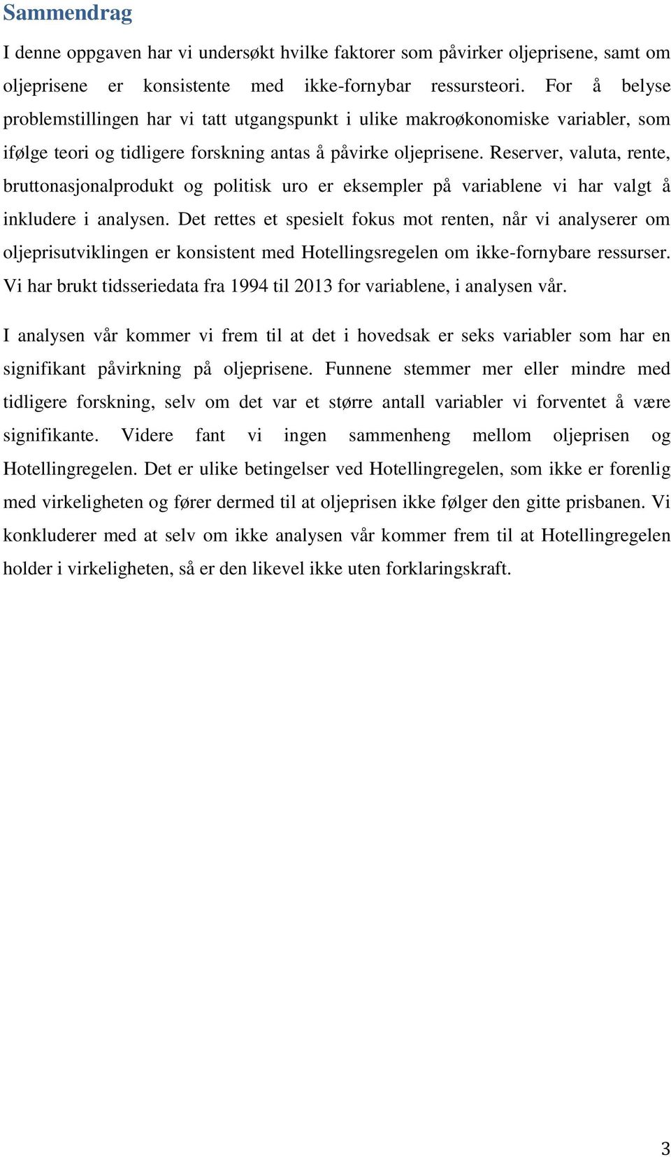 Reserver, valuta, rente, bruttonasjonalprodukt og politisk uro er eksempler på variablene vi har valgt å inkludere i analysen.