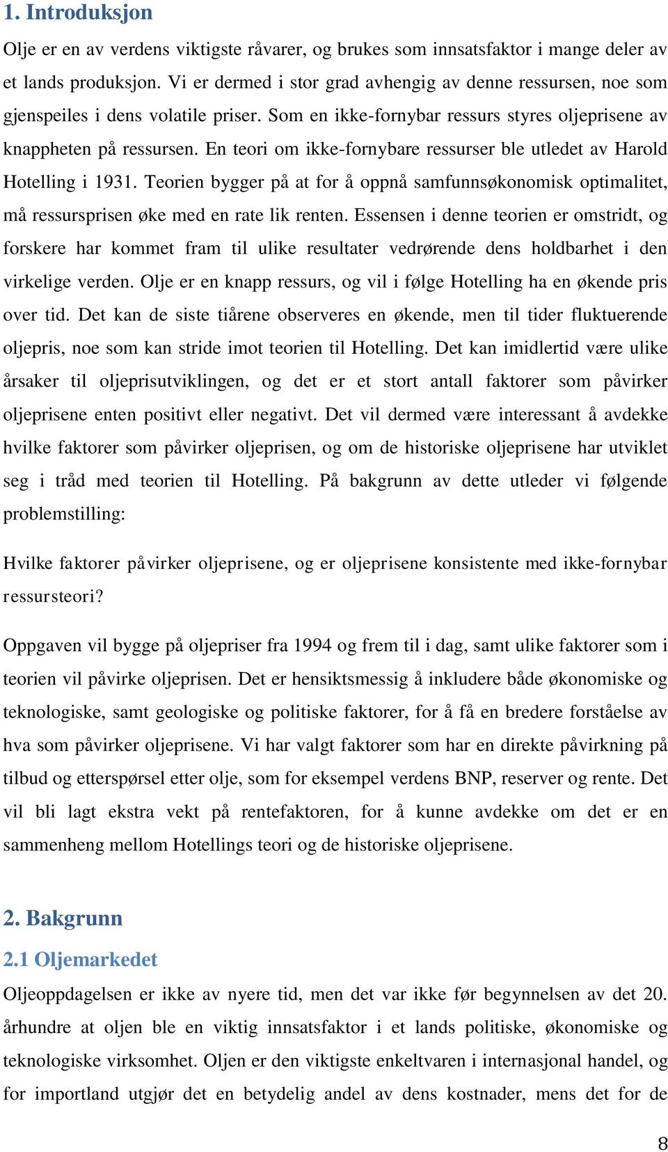 En teori om ikke-fornybare ressurser ble utledet av Harold Hotelling i 1931. Teorien bygger på at for å oppnå samfunnsøkonomisk optimalitet, må ressursprisen øke med en rate lik renten.