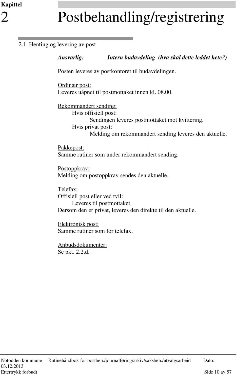 Hvis privat post: Melding om rekommandert sending leveres den aktuelle. Pakkepost: Samme rutiner som under rekommandert sending. Postoppkrav: Melding om postoppkrav sendes den aktuelle.