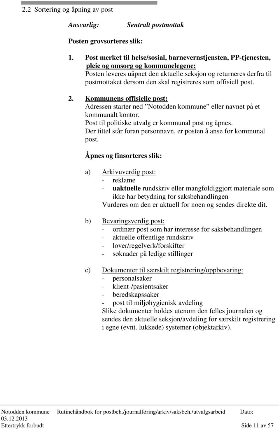 registreres som offisiell post. 2. Kommunens offisielle post: Adressen starter ned Notodden kommune eller navnet på et kommunalt kontor. Post til politiske utvalg er kommunal post og åpnes.