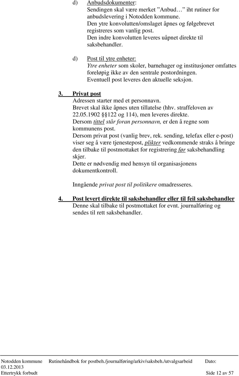 Eventuell post leveres den aktuelle seksjon. 3. Privat post Adressen starter med et personnavn. Brevet skal ikke åpnes uten tillatelse (hhv. straffeloven av 22.05.