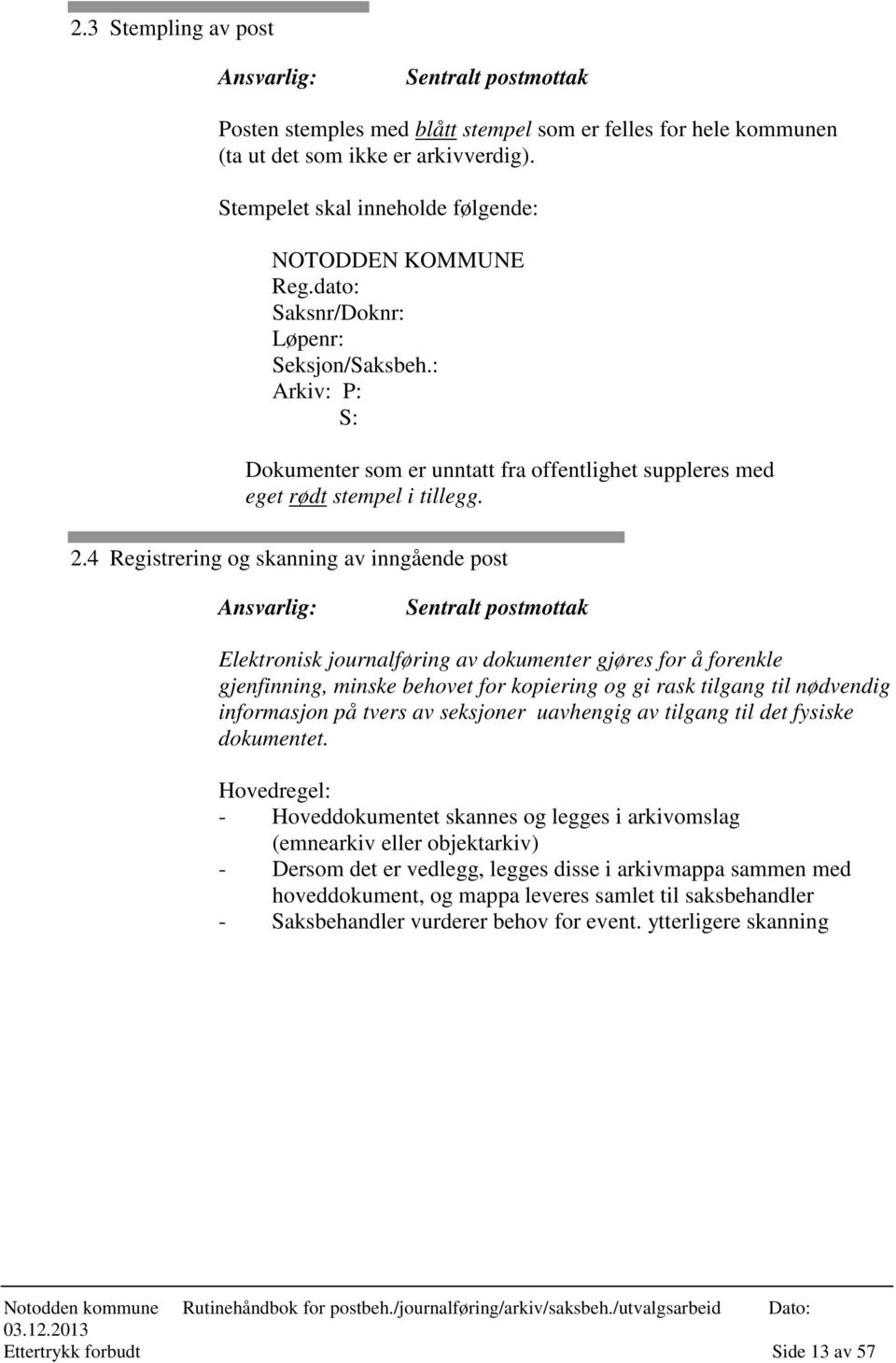 2.4 Registrering og skanning av inngående post Ansvarlig: Sentralt postmottak Elektronisk journalføring av dokumenter gjøres for å forenkle gjenfinning, minske behovet for kopiering og gi rask