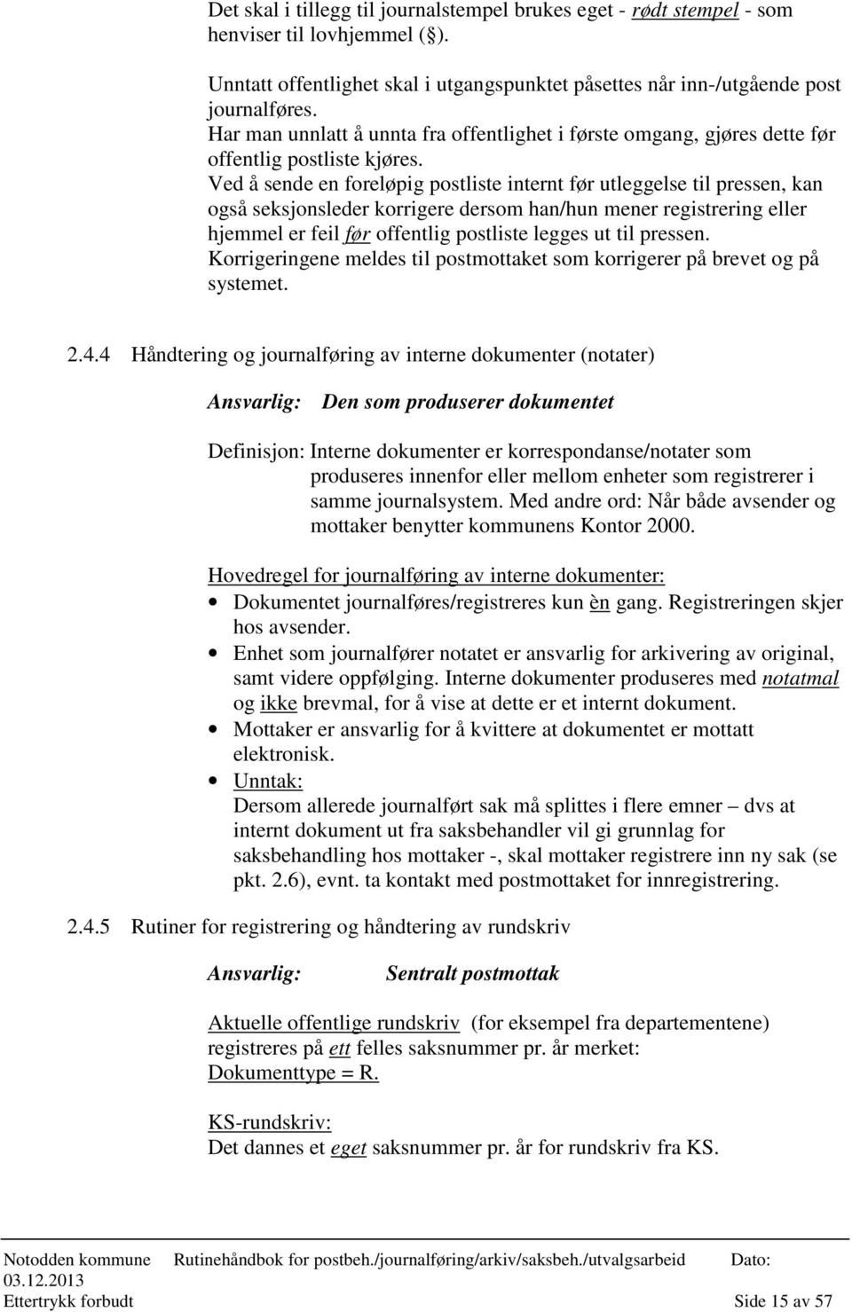 Ved å sende en foreløpig postliste internt før utleggelse til pressen, kan også seksjonsleder korrigere dersom han/hun mener registrering eller hjemmel er feil før offentlig postliste legges ut til