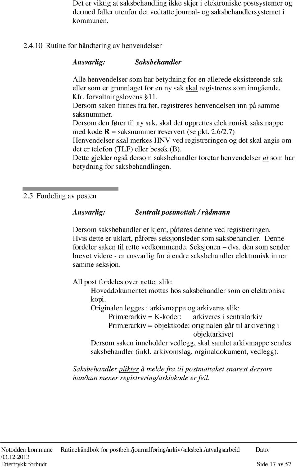 inngående. Kfr. forvaltningslovens 11. Dersom saken finnes fra før, registreres henvendelsen inn på samme saksnummer.