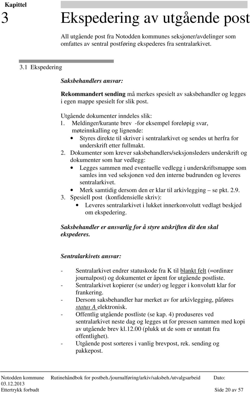 Meldinger/kurante brev -for eksempel foreløpig svar, møteinnkalling og lignende: Styres direkte til skriver i sentralarkivet og sendes ut herfra for underskrift etter fullmakt. 2.