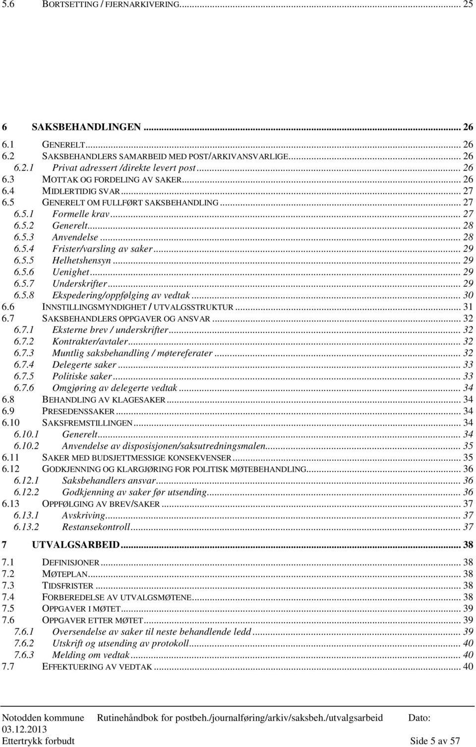 .. 29 6.5.6 Uenighet... 29 6.5.7 Underskrifter... 29 6.5.8 Ekspedering/oppfølging av vedtak... 30 6.6 INNSTILLINGSMYNDIGHET / UTVALGSSTRUKTUR... 31 6.7 SAKSBEHANDLERS OPPGAVER OG ANSVAR... 32 6.7.1 Eksterne brev / underskrifter.