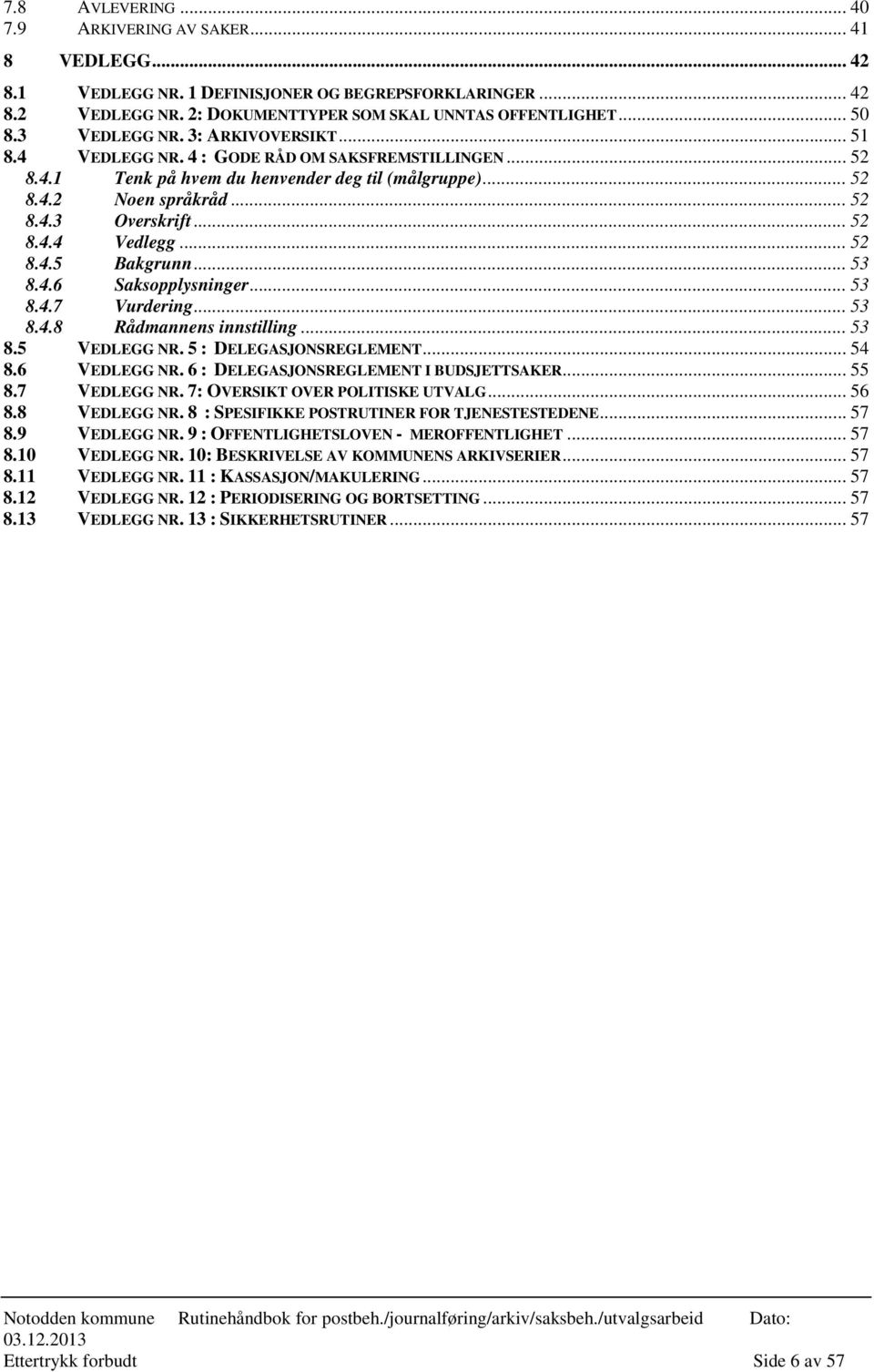 .. 52 8.4.4 Vedlegg... 52 8.4.5 Bakgrunn... 53 8.4.6 Saksopplysninger... 53 8.4.7 Vurdering... 53 8.4.8 Rådmannens innstilling... 53 8.5 VEDLEGG NR. 5 : DELEGASJONSREGLEMENT... 54 8.6 VEDLEGG NR.