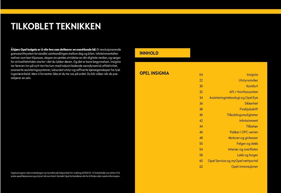 Insignia tar føreren inn på nytt territorium med industriledende aerodynamisk effektivitet, avanserte assisteringssystemer, luksuriøst utstyr og raffinerte kjøreegenskaper fra tysk ingeniørarbeid.