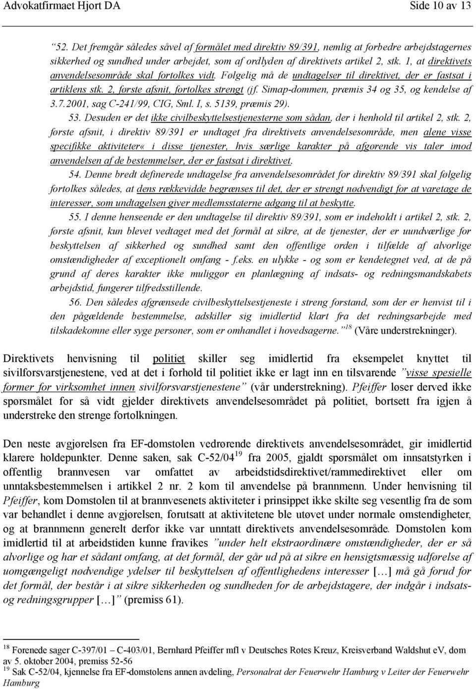 1, at direktivets anvendelsesområde skal fortolkes vidt. Følgelig må de undtagelser til direktivet, der er fastsat i artiklens stk. 2, første afsnit, fortolkes strengt (jf.