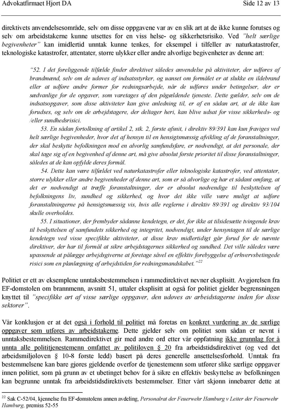 Ved helt særlige begivenheter kan imidlertid unntak kunne tenkes, for eksempel i tilfeller av naturkatastrofer, teknologiske katastrofer, attentater, større ulykker eller andre alvorlige begivenheter