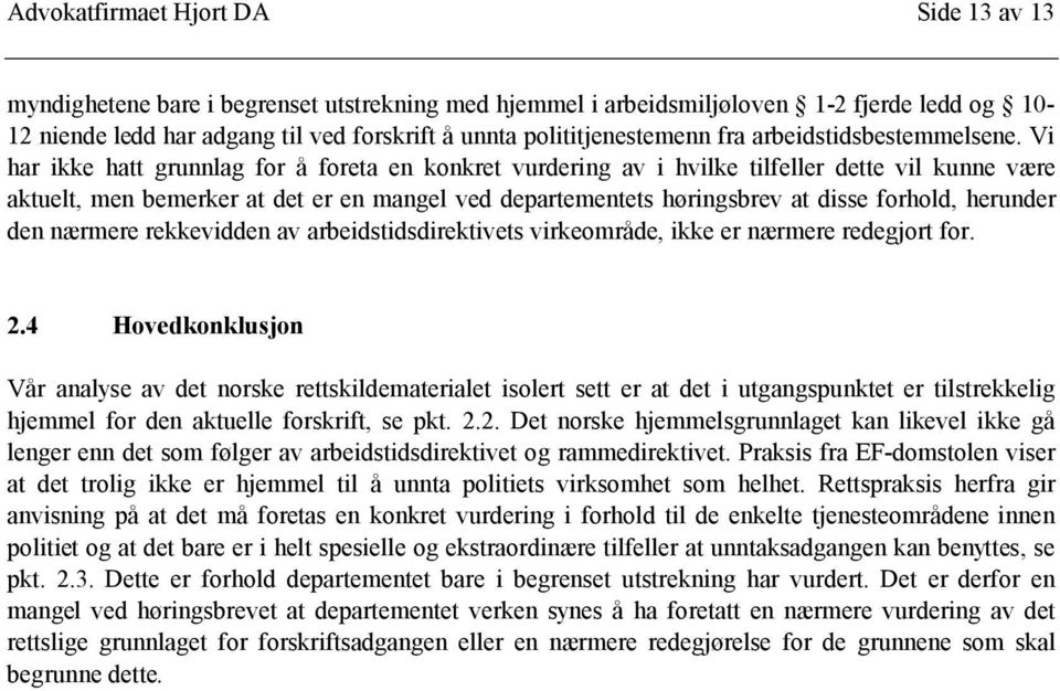 Vi har ikke hatt grunnlag for å foreta en konkret vurdering av i hvilke tilfeller dette vil kunne være aktuelt, men bemerker at det er en mangel ved departementets høringsbrev at disse forhold,