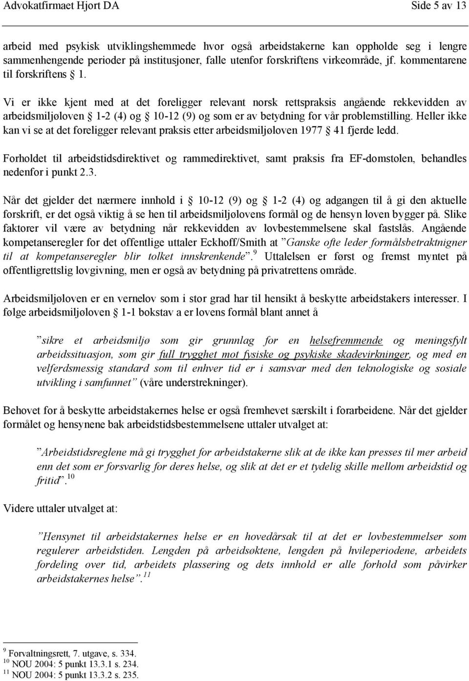 Vi er ikke kjent med at det foreligger relevant norsk rettspraksis angående rekkevidden av arbeidsmiljøloven 1-2 (4) og 10-12 (9) og som er av betydning for vår problemstilling.