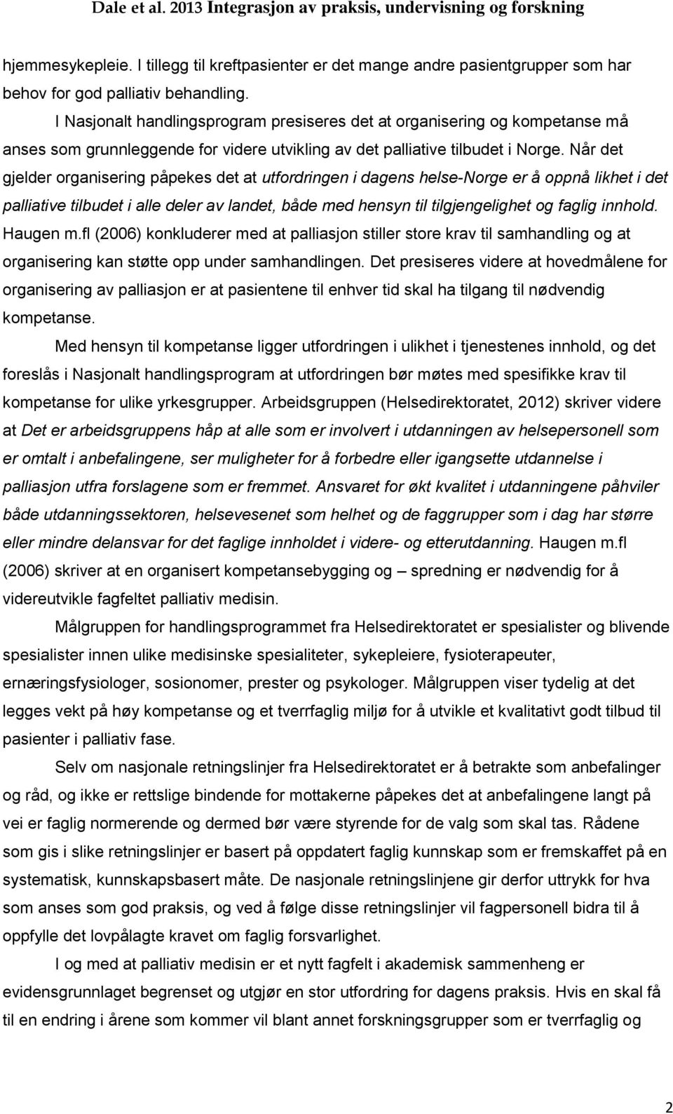 Når det gjelder organisering påpekes det at utfordringen i dagens helse-norge er å oppnå likhet i det palliative tilbudet i alle deler av landet, både med hensyn til tilgjengelighet og faglig innhold.