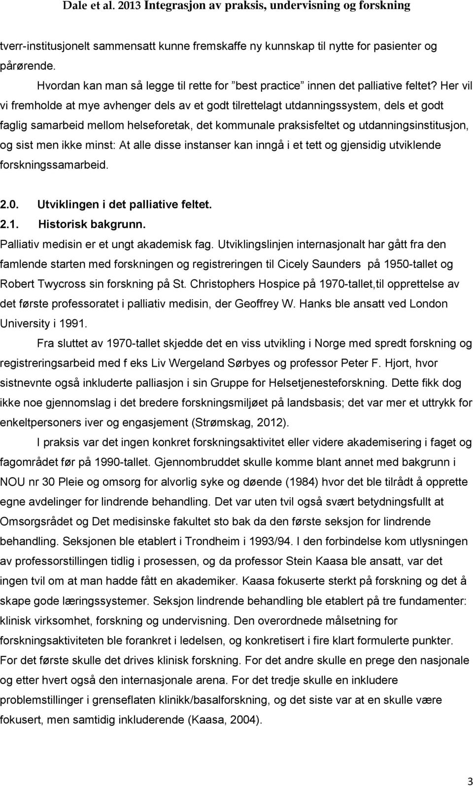 men ikke minst: At alle disse instanser kan inngå i et tett og gjensidig utviklende forskningssamarbeid. 2.0. Utviklingen i det palliative feltet. 2.1. Historisk bakgrunn.