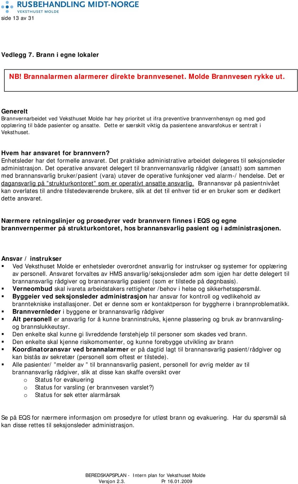 Dette er særskilt viktig da pasientene ansvarsfokus er sentralt i Veksthuset. Hvem har ansvaret for brannvern? Enhetsleder har det formelle ansvaret.