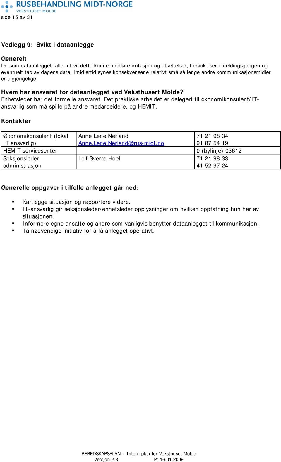 Det praktiske arbeidet er delegert til økonomikonsulent/itansvarlig som må spille på andre medarbeidere, og HEMIT. Kontakter Økonomikonsulent (lokal IT ansvarlig) Anne Lene Nerland Anne.Lene.Nerland@rus-midt.