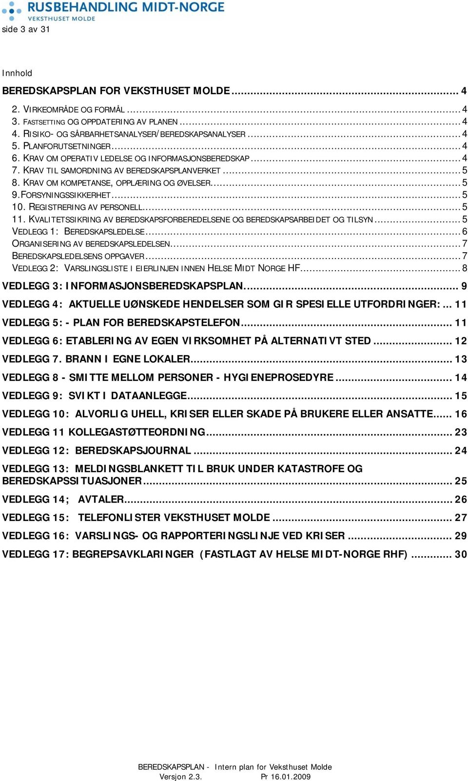 FORSYNINGSSIKKERHET...5 10. REGISTRERING AV PERSONELL...5 11. KVALITETSSIKRING AV BEREDSKAPSFORBEREDELSENE OG BEREDSKAPSARBEIDET OG TILSYN...5 VEDLEGG 1: BEREDSKAPSLEDELSE.